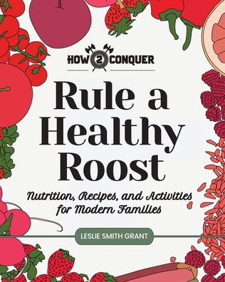 Cover for Leslie Smith Grant · Rule a Healthy Roost: Nutrition, Recipes, and Activities for Modern Families (Paperback Book) (2020)