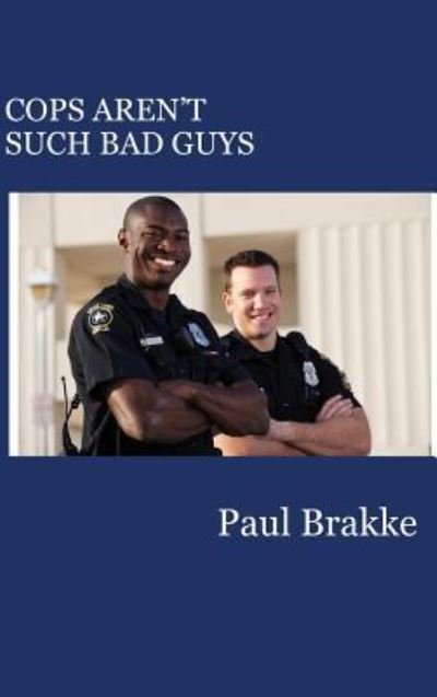 Cover for Paul Brakke · Cops Aren't Such Bad Guys (Inbunden Bok) (2017)