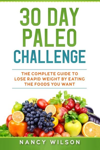 Cover for Nancy Wilson · 30 Day Paleo Challenge: The Complete Guide to Lose Rapid Weight by Eating the Foods you Want (Taschenbuch) (2019)