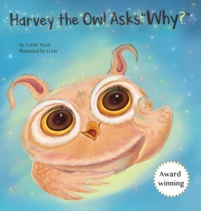 Cover for Carrie A Hyatt · Harvey the Owl Asks, &quot;Why?&quot; (Hardcover Book) (2022)