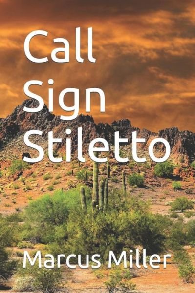Call Sign Stiletto - Marcus Miller - Books - Independently Published - 9781977025050 - January 28, 2018