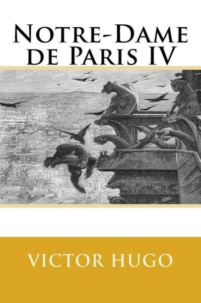 Notre-Dame de Paris IV - Victor Hugo - Boeken - Createspace Independent Publishing Platf - 9781979612050 - 10 november 2017