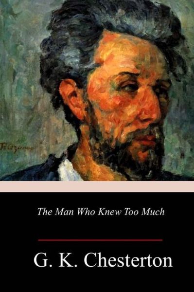 The Man Who Knew Too Much - G K Chesterton - Kirjat - Createspace Independent Publishing Platf - 9781986500050 - tiistai 20. maaliskuuta 2018