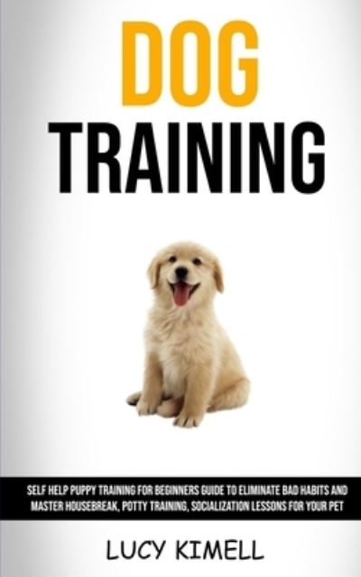 Dog Training - Lucy Kimell - Kirjat - Robert Satterfield - 9781989682050 - tiistai 7. toukokuuta 2019