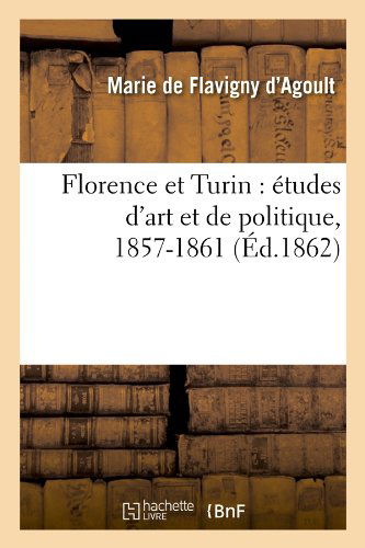 Cover for Marie De Flavigny D' Agoult · Florence et Turin: Etudes D'art et De Politique, 1857-1861 (Ed.1862) (French Edition) (Paperback Book) [French edition] (2012)