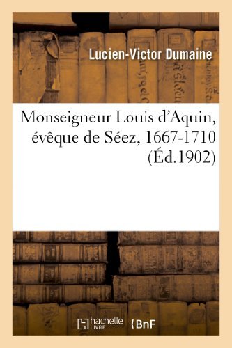 Mgr Louis d'Aquin, Eveque de Seez, 1667-1710 - Religion - Lucien-Victor Dumaine - Books - Hachette Livre - BNF - 9782012721050 - May 1, 2013