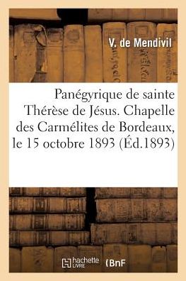 Cover for V de Mendivil · Panegyrique de Sainte Therese de Jesus Preche Dans La Chapelle Des Carmelites de Bordeaux (Paperback Book) (2018)