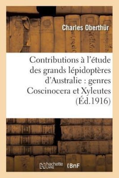 Cover for Oberthur · Contributions A l'Etude Des Grands Lepidopteres d'Australie: Genres Coscinocera Et Xyleutes: (Paperback Book) (2016)