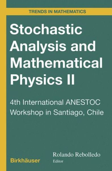 Cover for Rolando Rebolledo · Stochastic Analysis and Mathematical Physics II: 4th International ANESTOC Workshop in Santiago, Chile - Trends in Mathematics (Paperback Book) [Softcover reprint of the original 1st ed. 2003 edition] (2012)