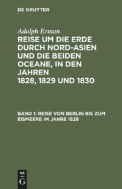 Cover for Adolph Erman · Reise von Berlin bis zum Eismeere im Jahre 1828 : Aus : Reise um die Erde durch Nord-Asien und die beiden Oceane in den Jahren 1828, 1829 und 1830 (Book) (1901)