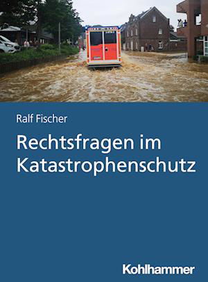 Rechtsfragen Im Katastrophenschutz - Ralf Fischer - Books - Kohlhammer, W., GmbH - 9783170411050 - March 1, 2023