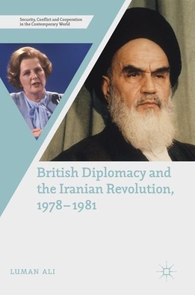 Cover for Luman Ali · British Diplomacy and the Iranian Revolution, 1978-1981 - Security, Conflict and Cooperation in the Contemporary World (Hardcover bog) [1st ed. 2018 edition] (2018)
