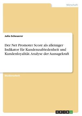 Cover for Julia Scheuerer · Der Net Promoter Score als alleiniger Indikator fur Kundenzufriedenheit und Kundenloyalitat. Analyse der Aussagekraft (Paperback Book) (2021)