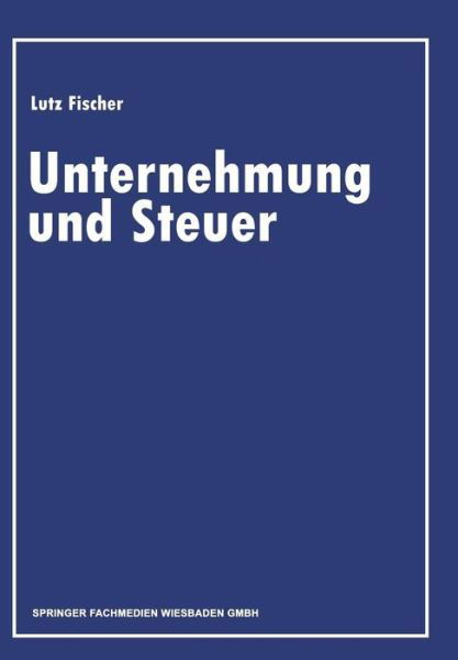 Cover for Lutz Fischer · Unternehmung Und Steuer: Festschrift Zur Vollendung Des 80. Lebensjahres (Paperback Book) [1983 edition] (1983)