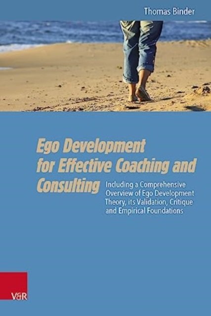 Cover for Thomas Binder · Ego Development for Effective Coaching and Consulting: Including a Comprehensive Overview of Ego Development Theory, its Validation, Critique and Empirical Foundations (Paperback Book) (2024)