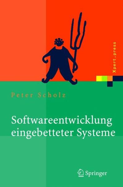 Softwareentwicklung Eingebetteter Systeme: Grundlagen, Modellierung, Qualitatssicherung - Xpert.Press - Peter Scholz - Livros - Springer-Verlag Berlin and Heidelberg Gm - 9783540234050 - 13 de abril de 2005