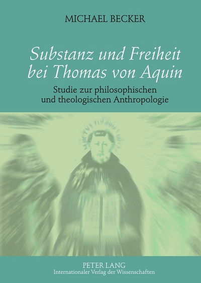 Cover for Michael Becker · Substanz Und Freiheit Bei Thomas Von Aquin: Studie Zur Philosophischen Und Theologischen Anthropologie (Hardcover Book) [German edition] (2012)