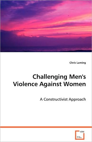 Cover for Chris Laming · Challenging Men's Violence Against Women: a Constructivist Approach (Paperback Book) (2008)