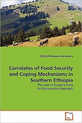 Cover for Zerihun Nigussie Gebresilasie · Correlates of Food Security and Coping Mechanisms in Southern Ethiopia: the Case of Guraghe Zone an Econometric Approach (Taschenbuch) (2011)