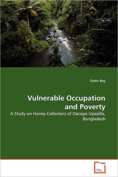 Cover for Tuhin Roy · Vulnerable Occupation and Poverty: a Study on Honey Collectors of Dacope Upazilla, Bangladesh (Taschenbuch) (2011)