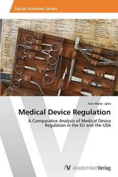 Cover for Ann-marie Jahn · Medical Device Regulation: a Comparative Analysis of Medical Device Regulation in the Eu and the USA (Paperback Book) (2012)