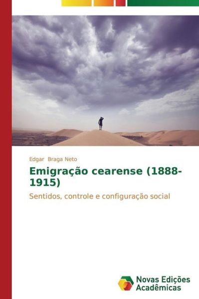 Cover for Edgar Braga Neto · Emigração Cearense (1888-1915): Sentidos, Controle E Configuração Social (Paperback Book) [Portuguese edition] (2014)