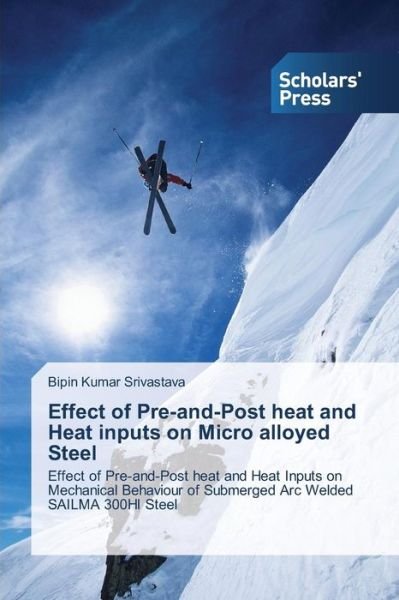 Cover for Bipin Kumar Srivastava · Effect of Pre-and-post Heat and Heat Inputs on Micro Alloyed Steel: Effect of Pre-and-post Heat and Heat Inputs on Mechanical Behaviour of Submerged Arc Welded Sailma 300hi Steel (Paperback Book) (2014)