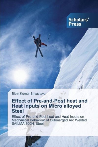 Cover for Bipin Kumar Srivastava · Effect of Pre-and-post Heat and Heat Inputs on Micro Alloyed Steel: Effect of Pre-and-post Heat and Heat Inputs on Mechanical Behaviour of Submerged Arc Welded Sailma 300hi Steel (Pocketbok) (2014)