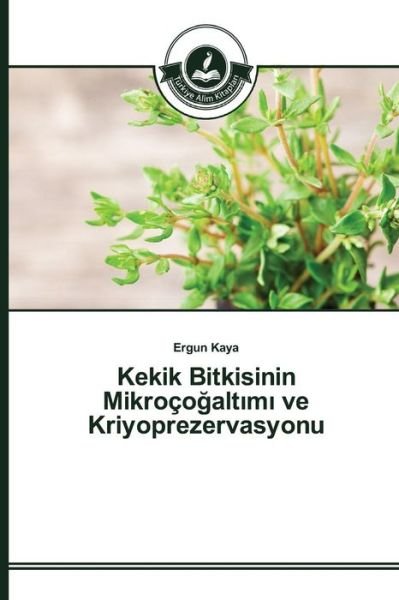 Cover for Kaya Ergun · Kekik Bitkisinin Mikroco Alt M Ve Kriyoprezervasyonu (Pocketbok) (2015)