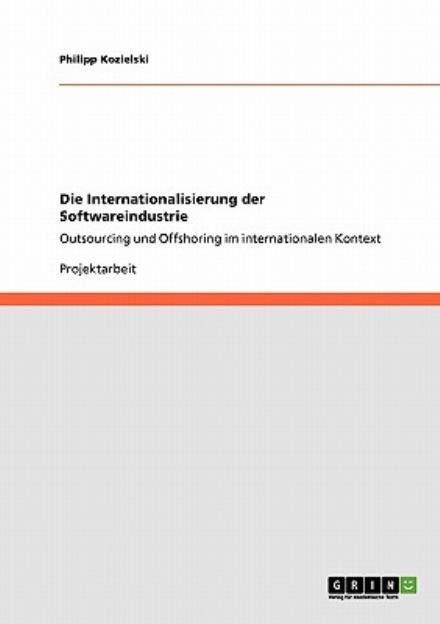 Cover for Philipp Kozielski · Die Internationalisierung der Softwareindustrie: Outsourcing und Offshoring im internationalen Kontext (Paperback Bog) [German edition] (2009)