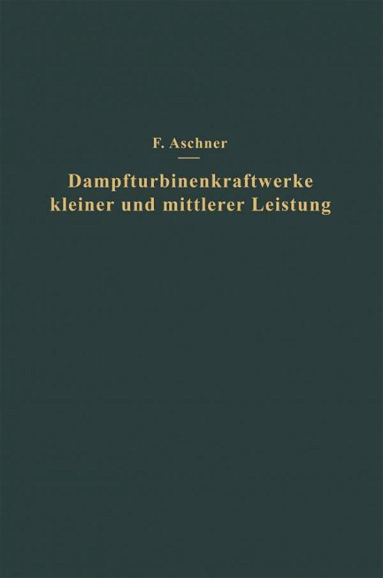 Cover for Na Aschner · Dampfturbinenkraftwerke Kleiner Und Mittlerer Leistung (Pocketbok) [Softcover Reprint of the Original 1st 1935 edition] (1935)