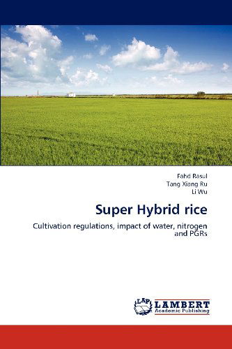 Cover for Li Wu · Super Hybrid Rice: Cultivation Regulations, Impact of Water, Nitrogen and Pgrs (Paperback Book) (2012)