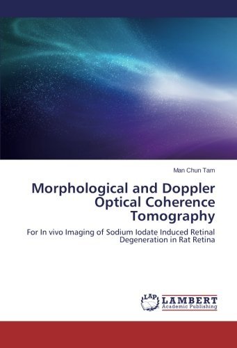 Morphological and Doppler Optical Coherence Tomography: for in Vivo Imaging of Sodium Iodate Induced Retinal Degeneration in Rat Retina - Man Chun Tam - Livros - LAP LAMBERT Academic Publishing - 9783659527050 - 24 de abril de 2014