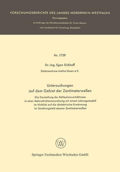 Cover for Egon Eickhoff · Untersuchungen Auf Dem Gebiet Der Zentimeterwellen: Die Darstellung Der Reflexionsverhaltnisse in Einer Mehrschichtenanordnung Mit Einem Leitungsmodell Im Hinblick Auf Die Dielektrische Erwarmung Im Strahlungsfeld Ebener Zentimeterwellen - Forschungsberic (Paperback Book) [1966 edition] (1966)