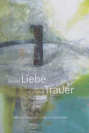 Cover for Bettina Ebert · So viel Liebe in deiner Trauer (Buch) (2022)