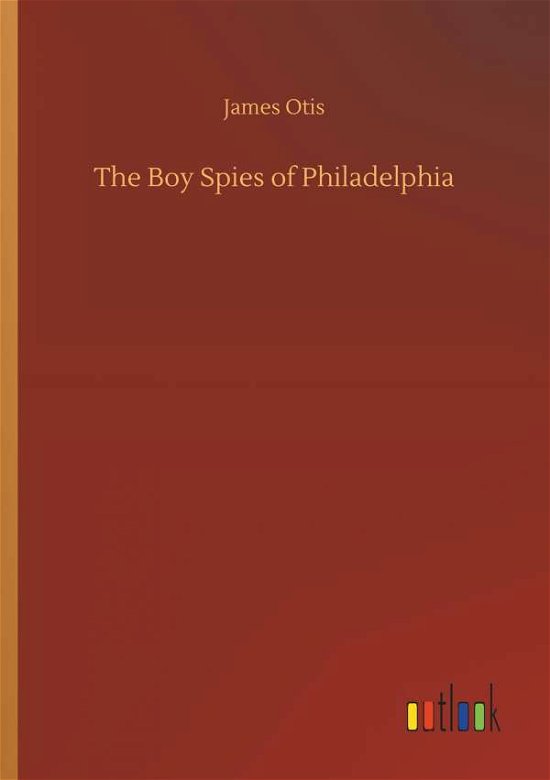 The Boy Spies of Philadelphia - Otis - Bücher -  - 9783732688050 - 23. Mai 2018