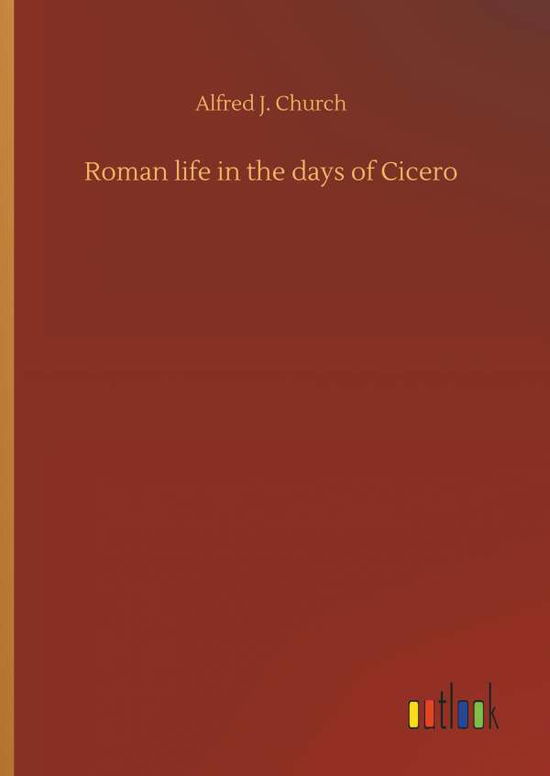 Roman life in the days of Cicero - Church - Bøker -  - 9783734022050 - 20. september 2018