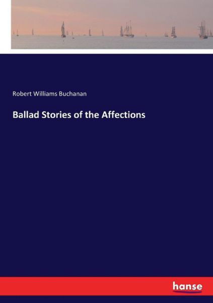 Cover for Robert Williams Buchanan · Ballad Stories of the Affections (Pocketbok) (2017)