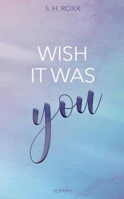 Cover for S H Roxx · Wish It Was You (Paperback Book) (2023)