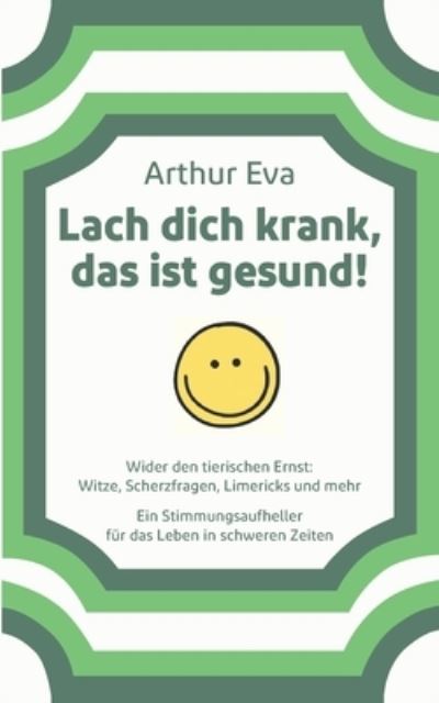 Cover for Arthur Eva · Lach dich krank, das ist gesund! (Paperback Book) (2021)