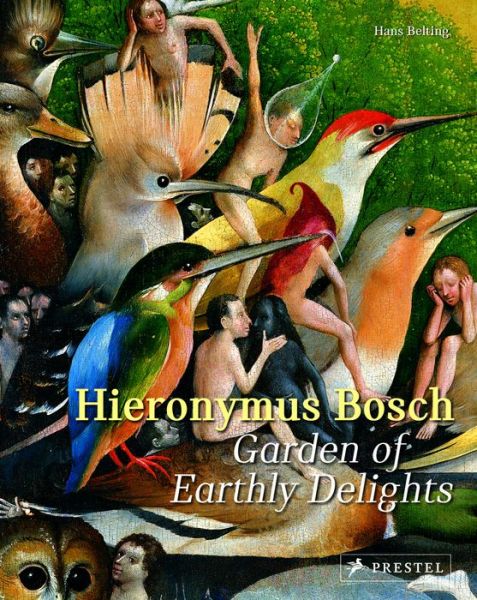 Hieronymus Bosch: Garden of Earthly Delights - Hans Belting - Books - Prestel - 9783791382050 - March 22, 2016