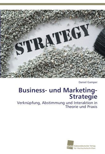 Cover for Daniel Gamper · Business- Und Marketing-strategie: Verknüpfung, Abstimmung Und Interaktion in Theorie Und Praxis (Paperback Book) [German edition] (2014)