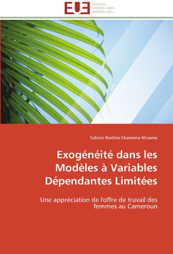 Cover for Sabine Nadine Ekamena Ntsama · Exogénéité Dans Les Modèles À Variables Dépendantes Limitées: Une Appréciation De L'offre De Travail Des Femmes Au Cameroun (Paperback Book) [French edition] (2018)