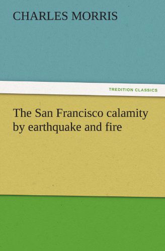 Cover for Charles Morris · The San Francisco Calamity by Earthquake and Fire (Tredition Classics) (Paperback Bog) (2011)