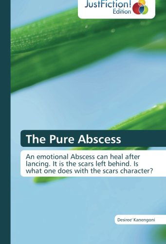 The Pure Abscess: an Emotional Abscess Can Heal After Lancing. It is the Scars Left Behind. is What One Does with the Scars Character? - Desiree' Kanengoni - Books - JustFiction Edition - 9783845449050 - February 6, 2013