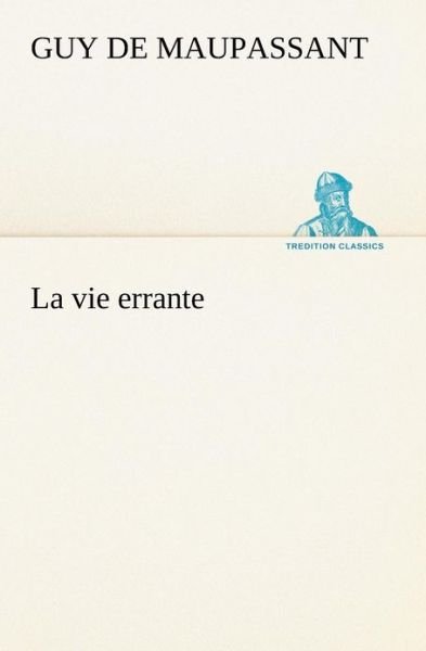 Cover for Guy De Maupassant · La Vie Errante (Tredition Classics) (French Edition) (Pocketbok) [French edition] (2012)