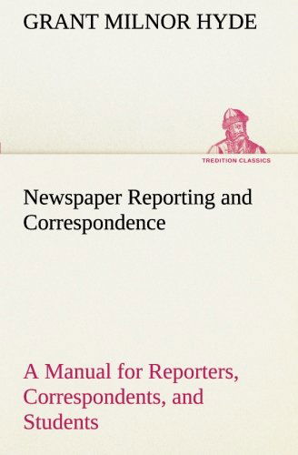 Cover for Grant Milnor Hyde · Newspaper Reporting and Correspondence: a Manual for Reporters, Correspondents, and Students of Newspaper Writing (Tredition Classics) (Paperback Book) (2013)