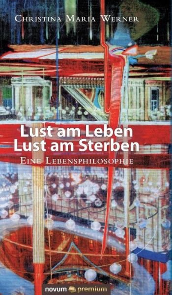 Cover for Christina Maria Werner · Lust am Leben - Lust am Sterben: Eine Lebensphilosophie (Hardcover Book) (2019)