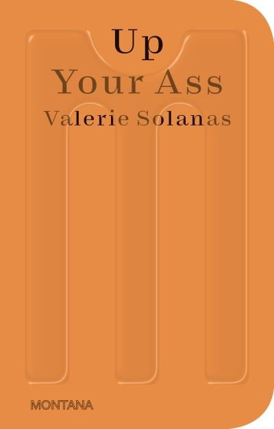 Up Your Ass: Or From the Cradle to the Boat Or The Big Suck Or Up from the Slime - Sternberg Press / Montana - Valerie Solanas - Books - Sternberg Press - 9783956796050 - August 23, 2022