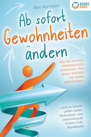 Cover for Ben Klarstein · Ab sofort Gewohnheiten ändern: Wie Sie enorme Selbstdisziplin entwickeln, Ihre guten Vorsätze nie wieder aufschieben und zu einem Leben voller Motivation und Lebensfreude finden (inkl. Workbook) (Bok) (2023)